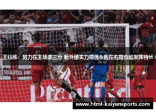 王钰栋：努力在主场拿三分 新外援实力很强&我在右路也能发挥特长